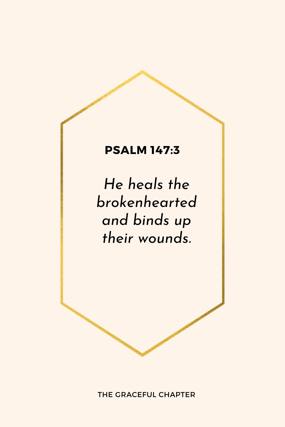 He heals the brokenhearted and binds up their wounds. Psalm 147:3