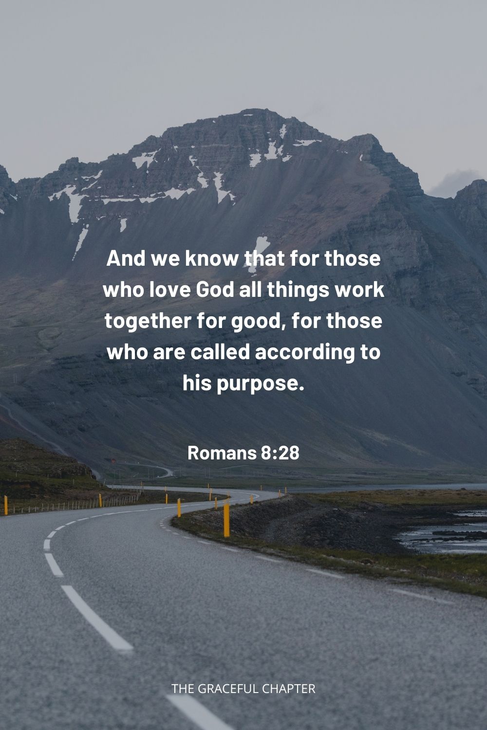 And we know that for those who love God all things work together for good, for those who are called according to his purpose. Romans 8:28