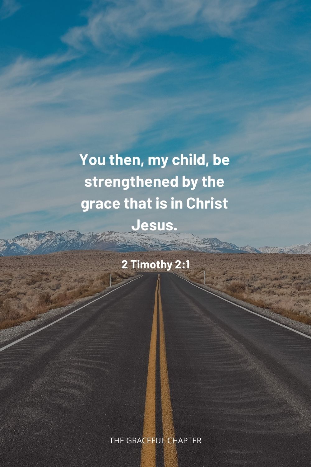 You then, my child, be strengthened by the grace that is in Christ Jesus. 2 Timothy 2:1