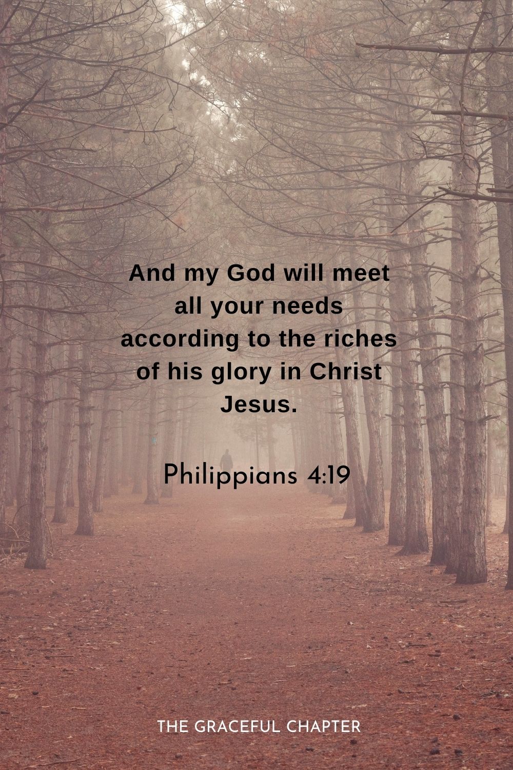 And my God will meet all your needs according to the riches of his glory in Christ Jesus.