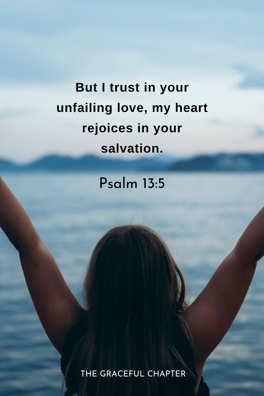 But I trust in your unfailing love, my heart rejoices in your salvation.