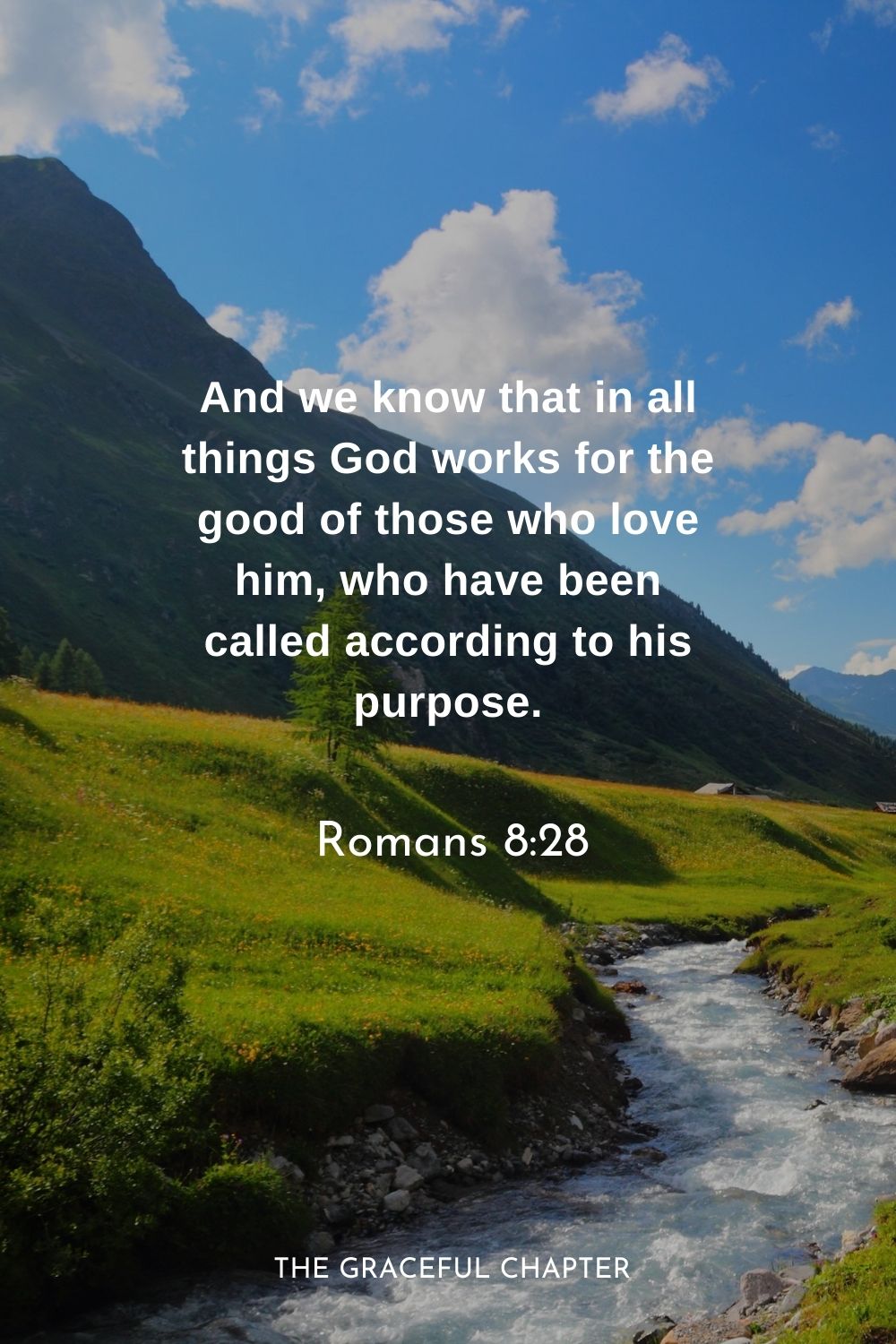 And we know that in all things God works for the good of those who love him, who have been called according to his purpose.