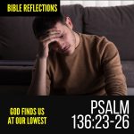 Reflection - Psalm 136:23-26 - God Finds Us At Our Lowest