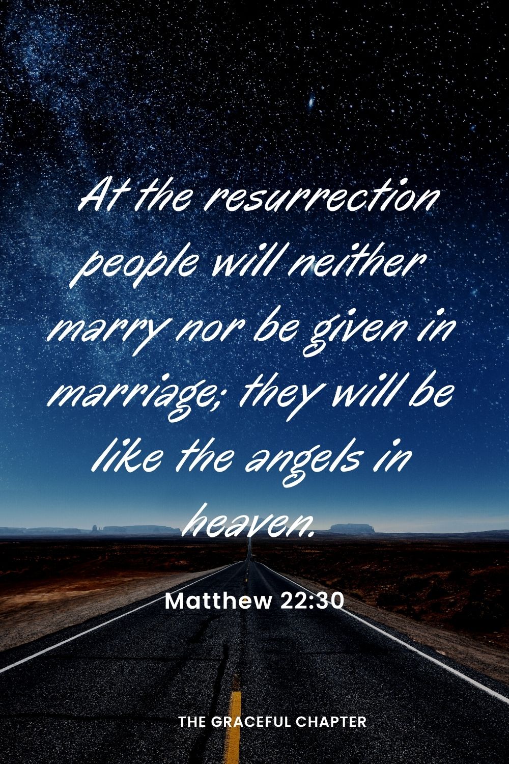 At the resurrection people will neither marry nor be given in marriage; they will be like the angels in heaven.