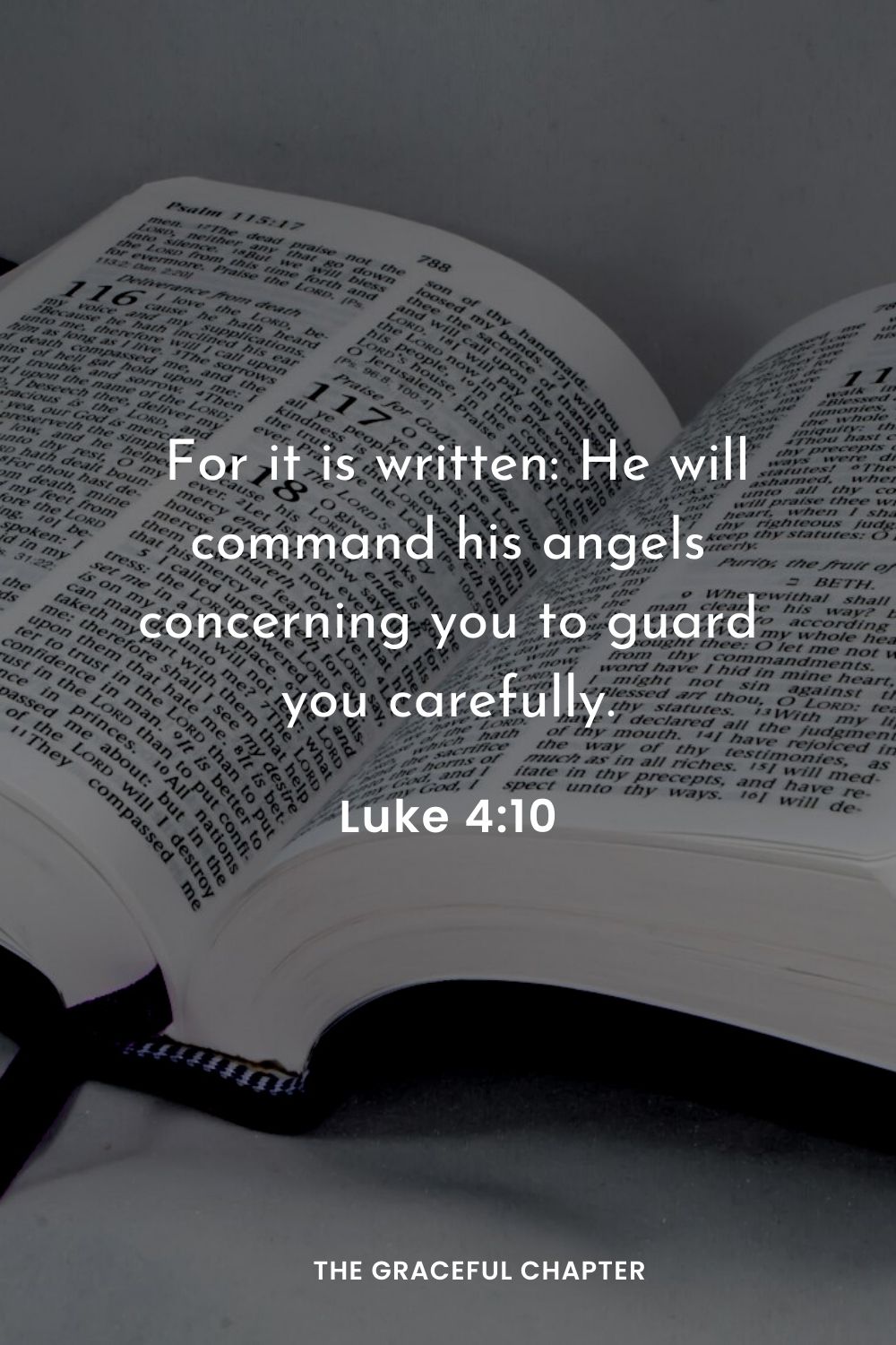 For it is written: He will command his angels concerning you to guard you carefully.