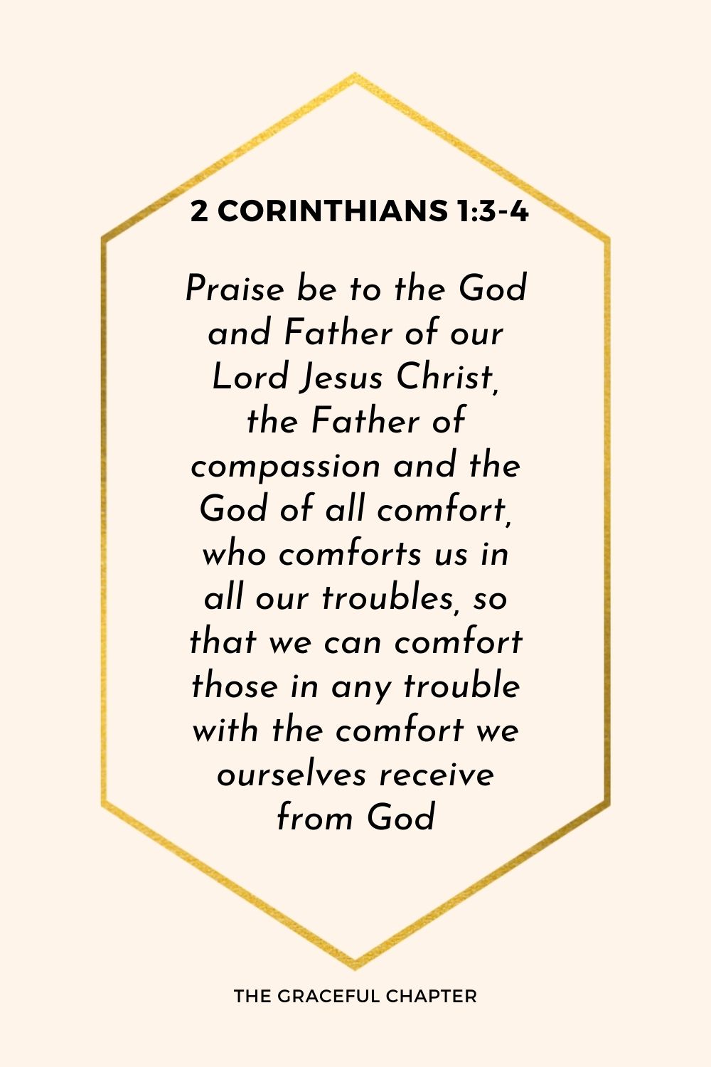 2 Corinthians 1:3-5 Praise be to the God and Father of our Lord Jesus  Christ, the Father of compassion and the God of all comfort, who comforts  us in all our troubles