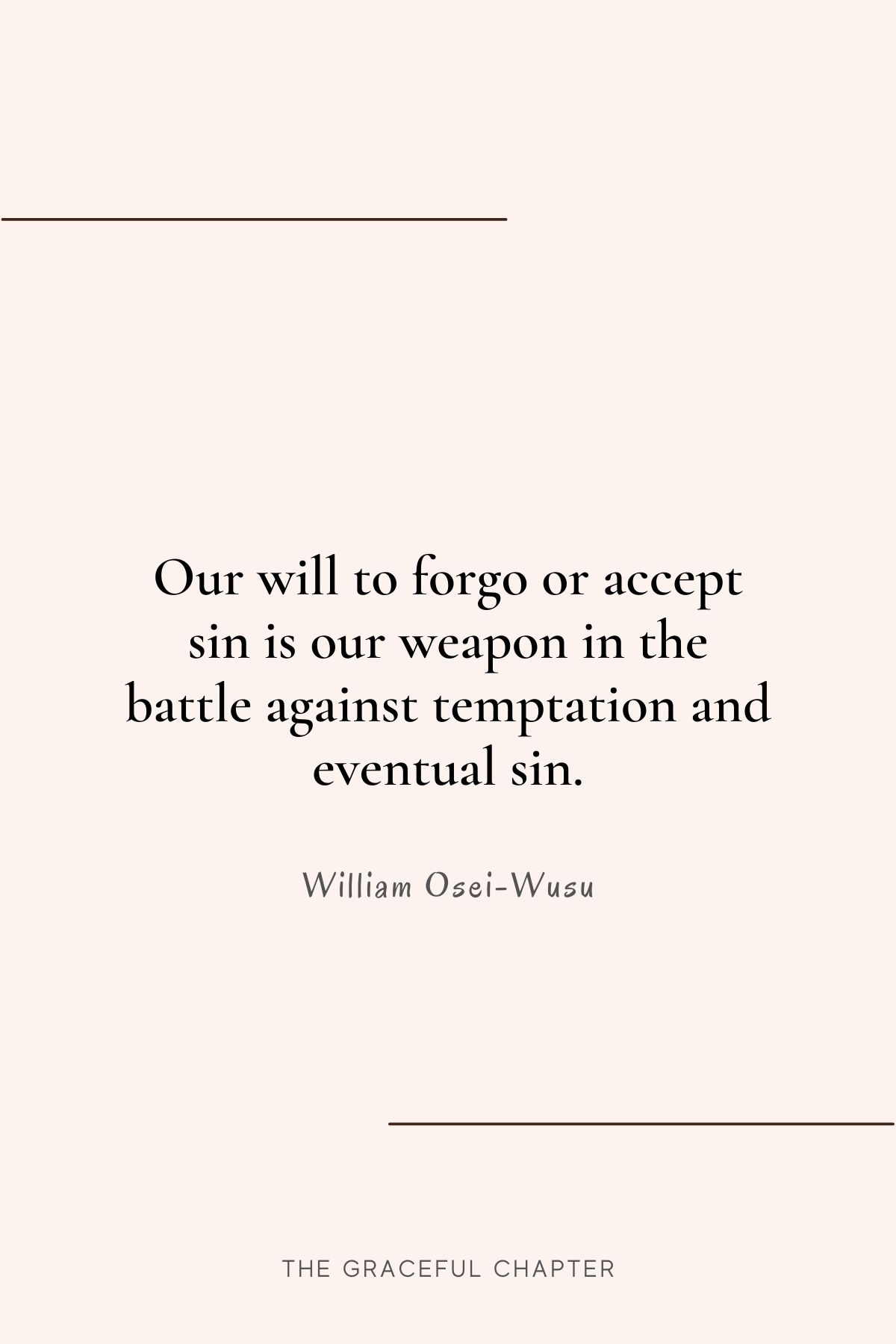 Our will to forgo or accept sin is our weapon in the battle against temptation and eventual sin. William Osei-Wusu