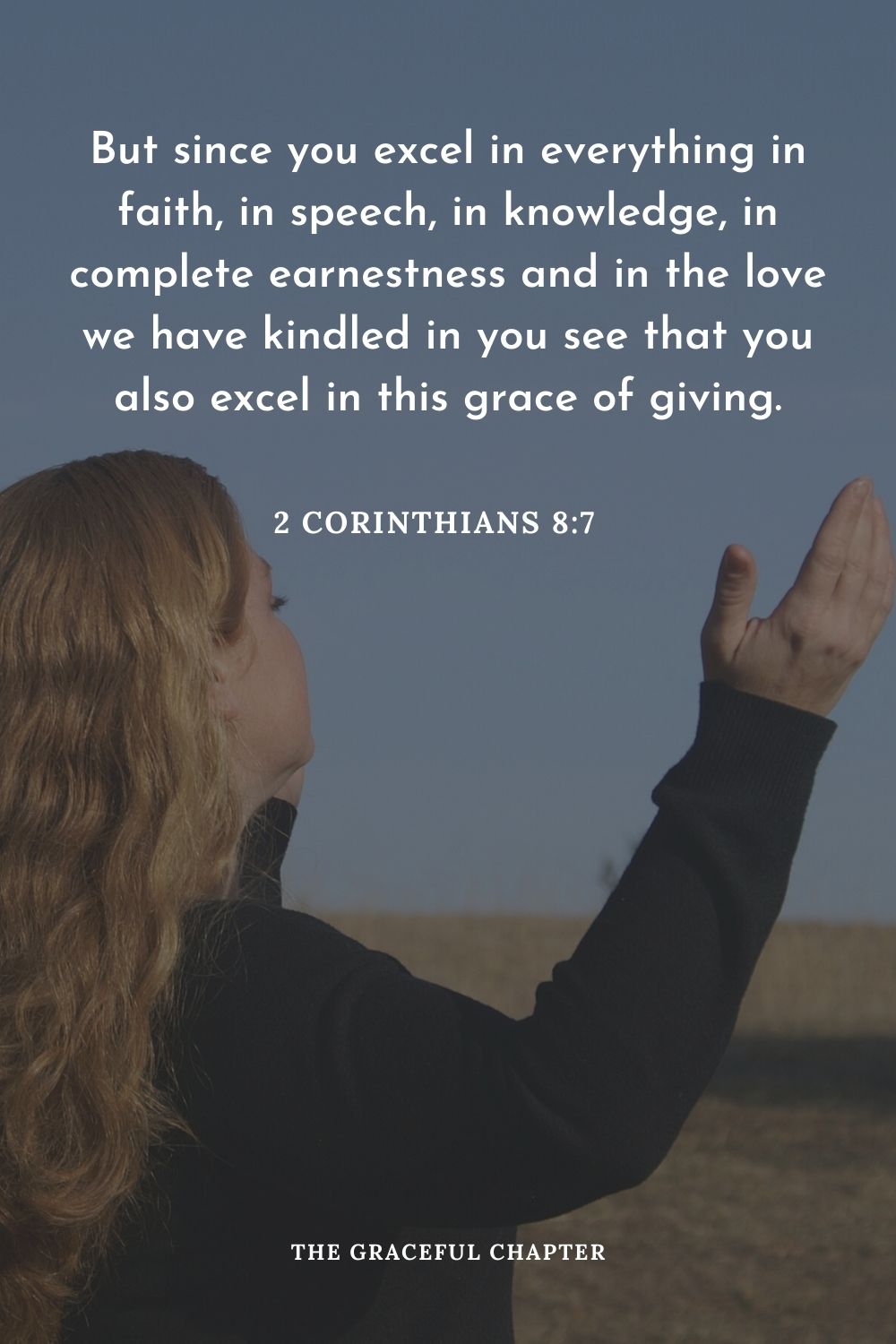 But since you excel in everything in faith, in speech, in knowledge, in complete earnestness and in the love we have kindled in you see that you also excel in this grace of giving.