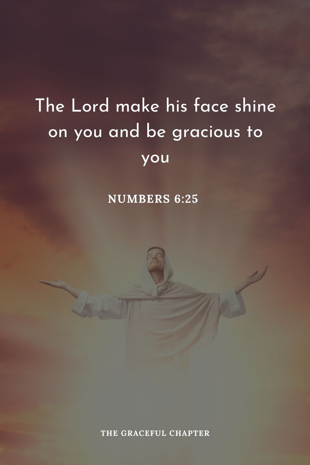 The Lord make his face shine on you and be gracious to you Numbers 6:25