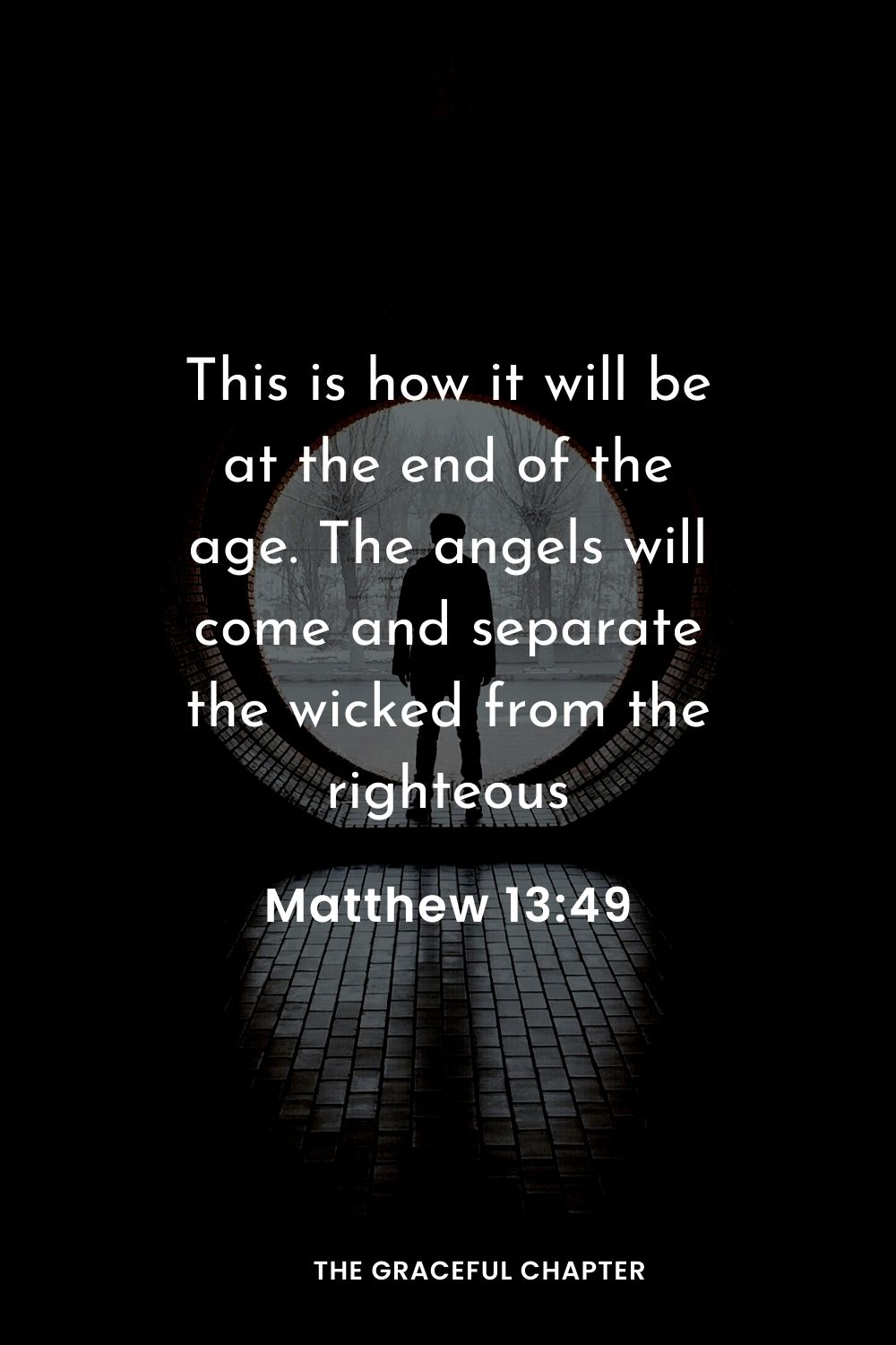 This is how it will be at the end of the age. The angels will come and separate the wicked from the righteous