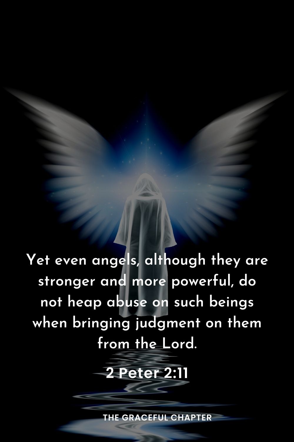 Yet even angels, although they are stronger and more powerful, do not heap abuse on such beings when bringing judgment on them from the Lord.
