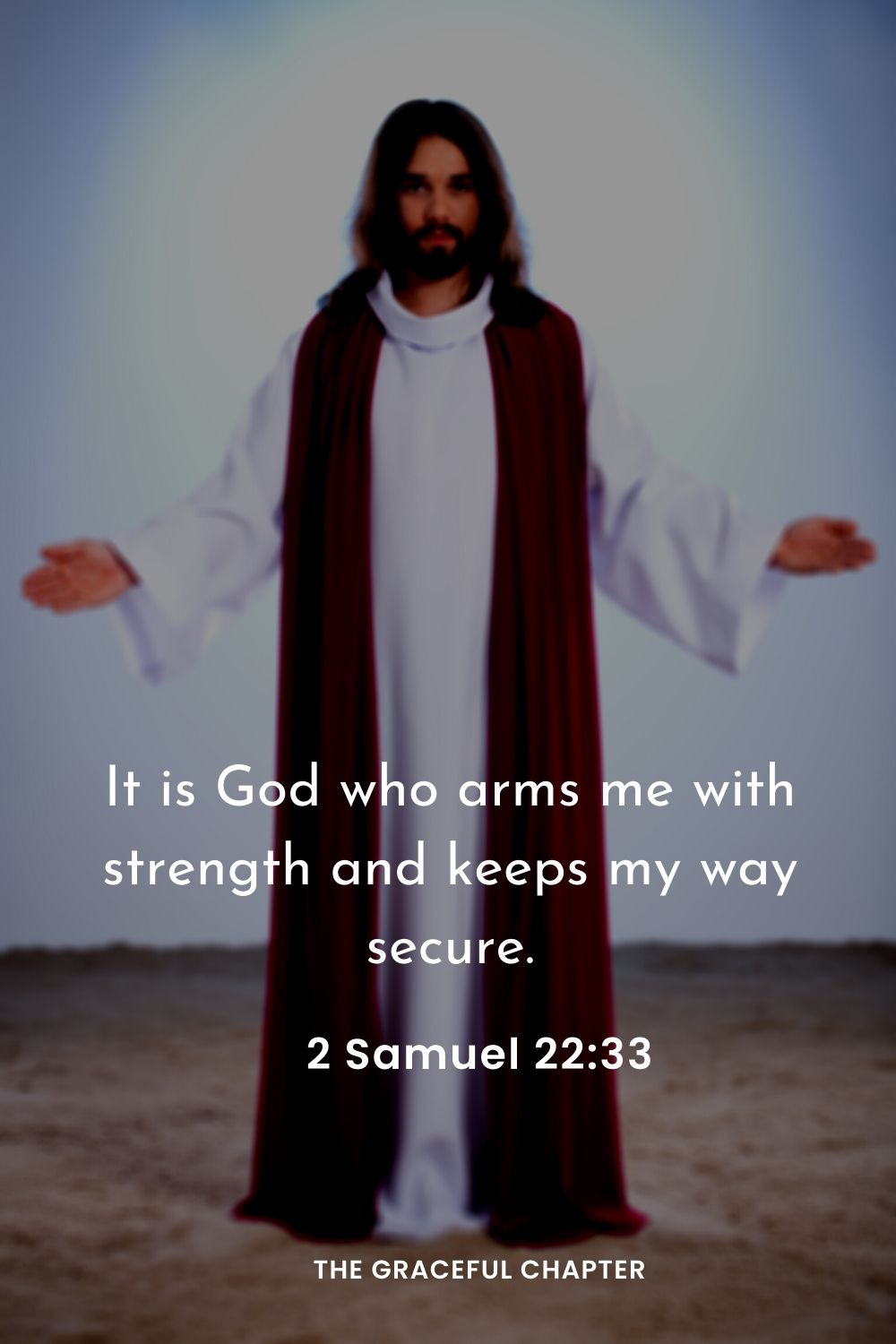 It is God who arms me with strength and keeps my way secure.