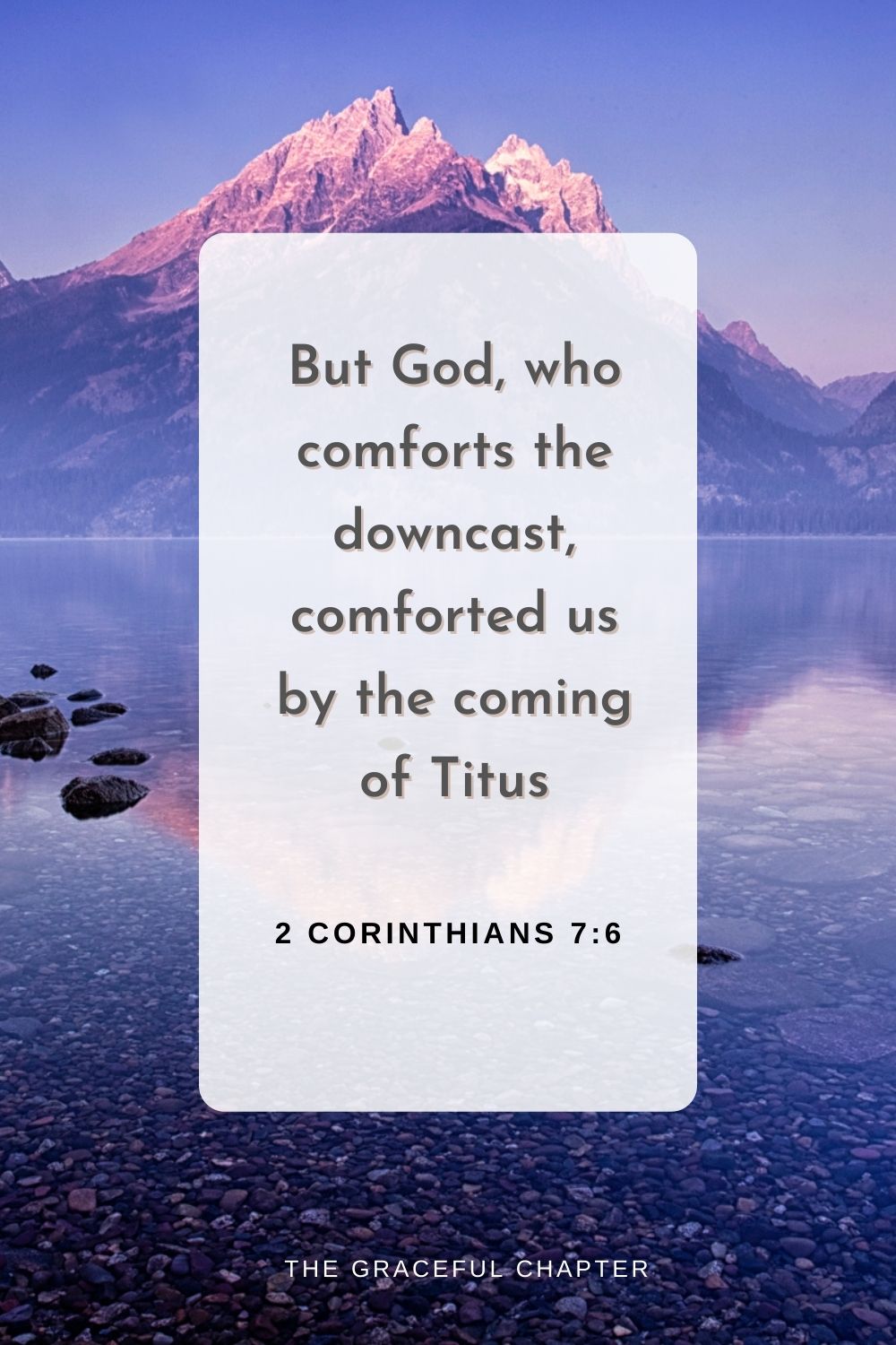 But God, who comforts the downcast, comforted us by the coming of Titus