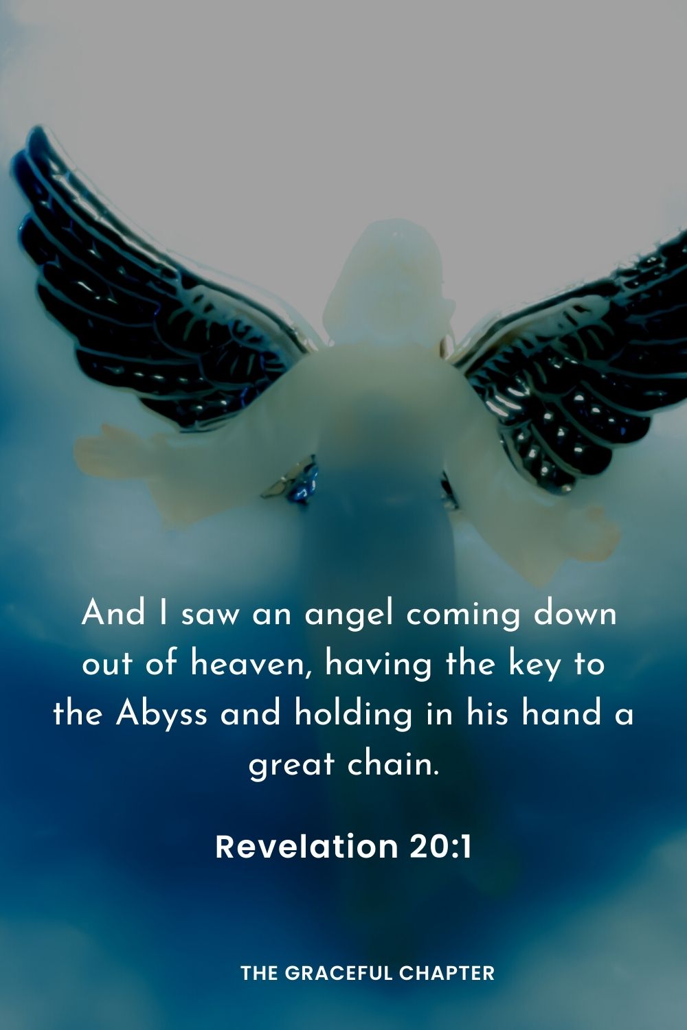  And I saw an angel coming down out of heaven, having the key to the Abyss and holding in his hand a great chain.
