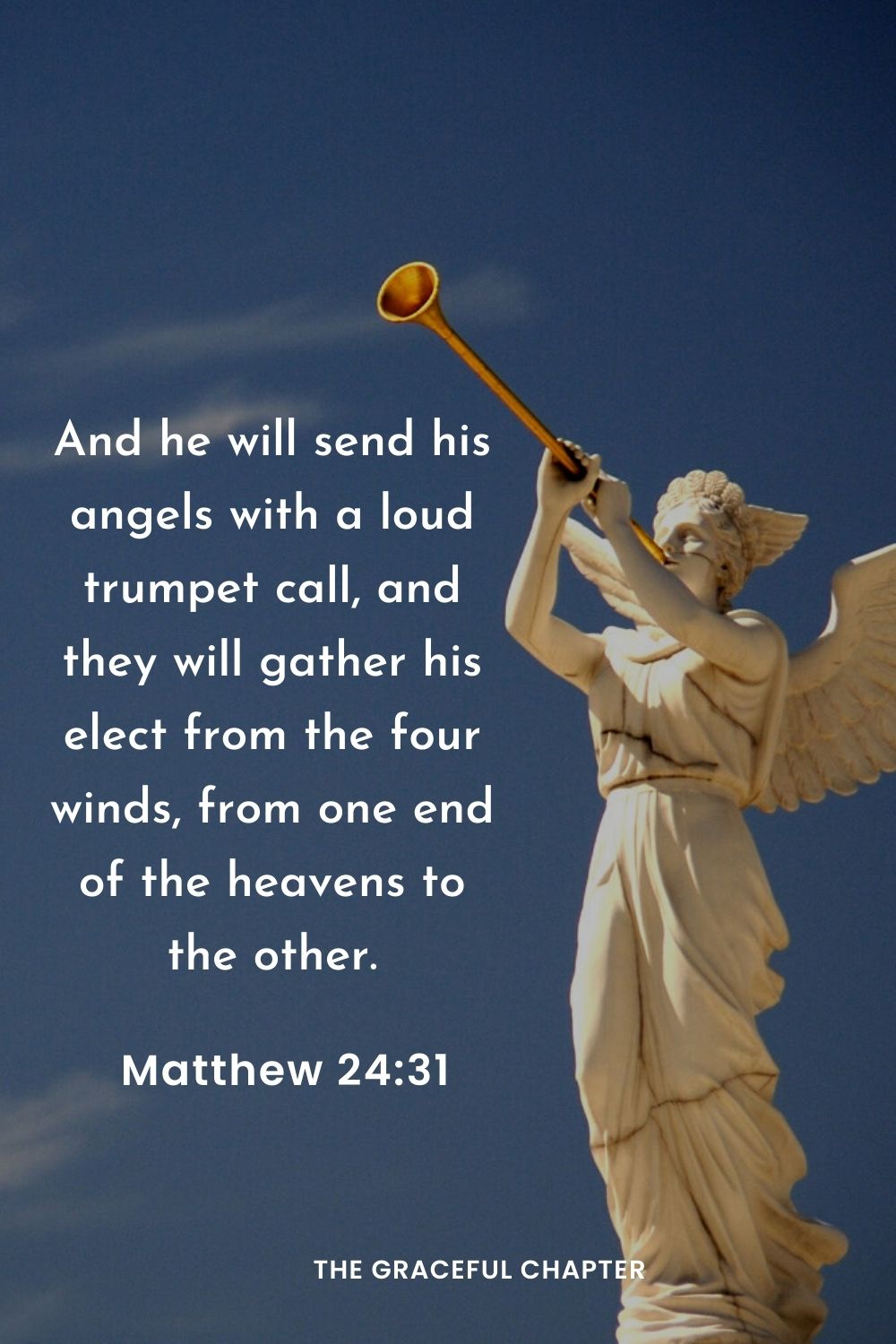 And he will send his angels with a loud trumpet call, and they will gather his elect from the four winds, from one end of the heavens to the other.
