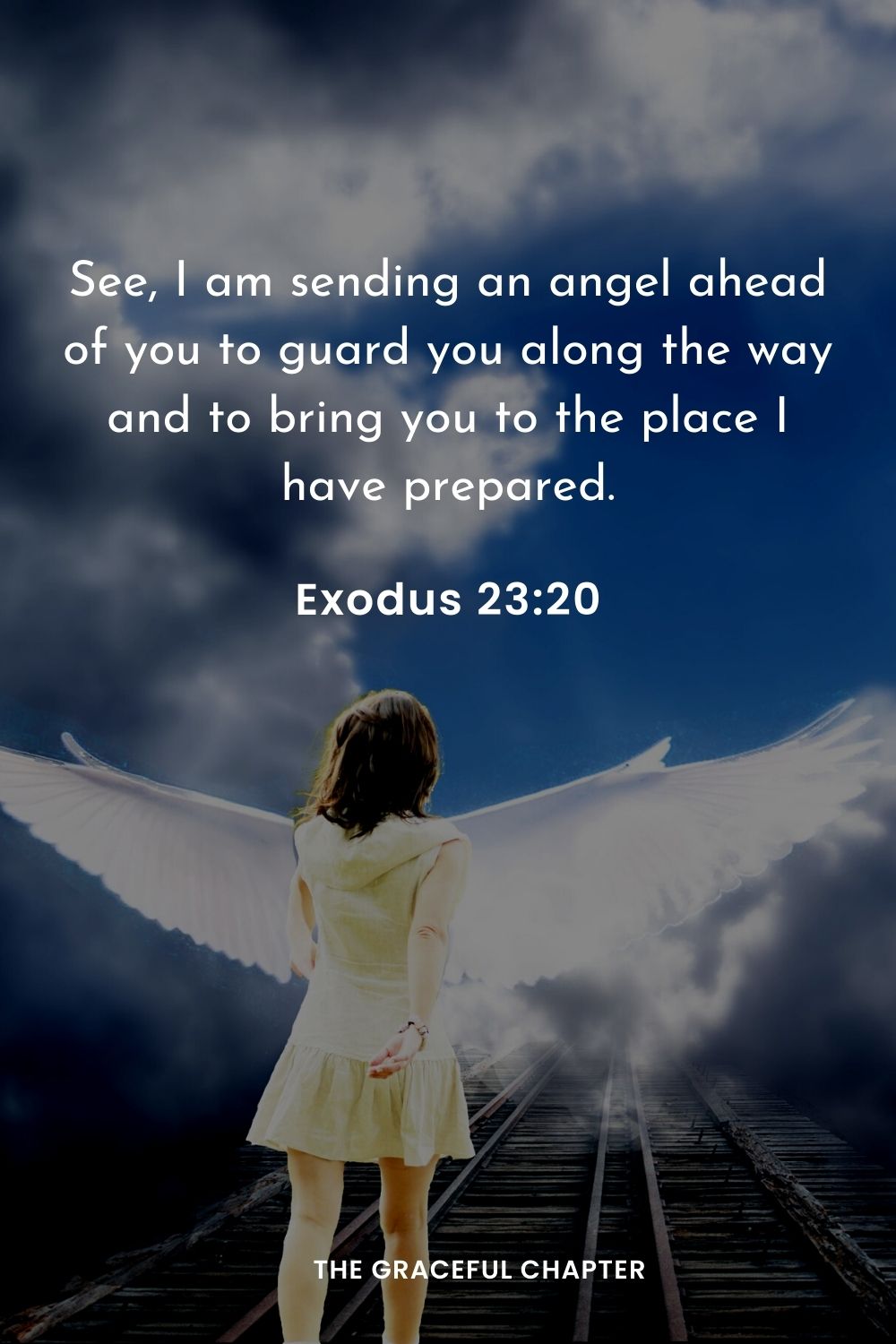 See, I am sending an angel ahead of you to guard you along the way and to bring you to the place I have prepared.