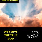 Reflection - Acts 17:24-25 - We Serve The True God