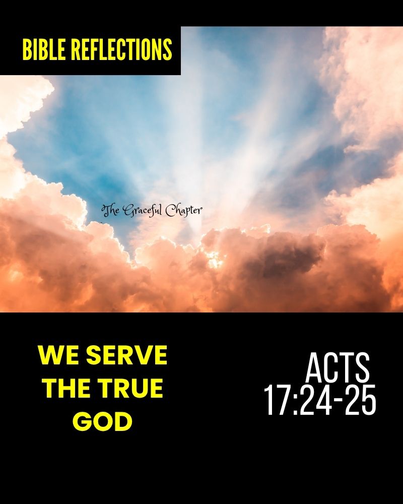 Reflection – Acts 17:24-25 – We Serve The True God