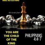 Reflection - Philippians 4:4-7 - You Are The Child Of The King