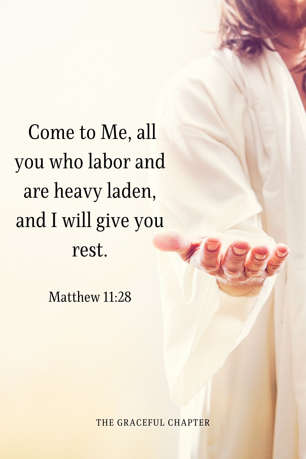  Come to Me, all you who labor and are heavy laden, and I will give you rest.Matthew 11:28