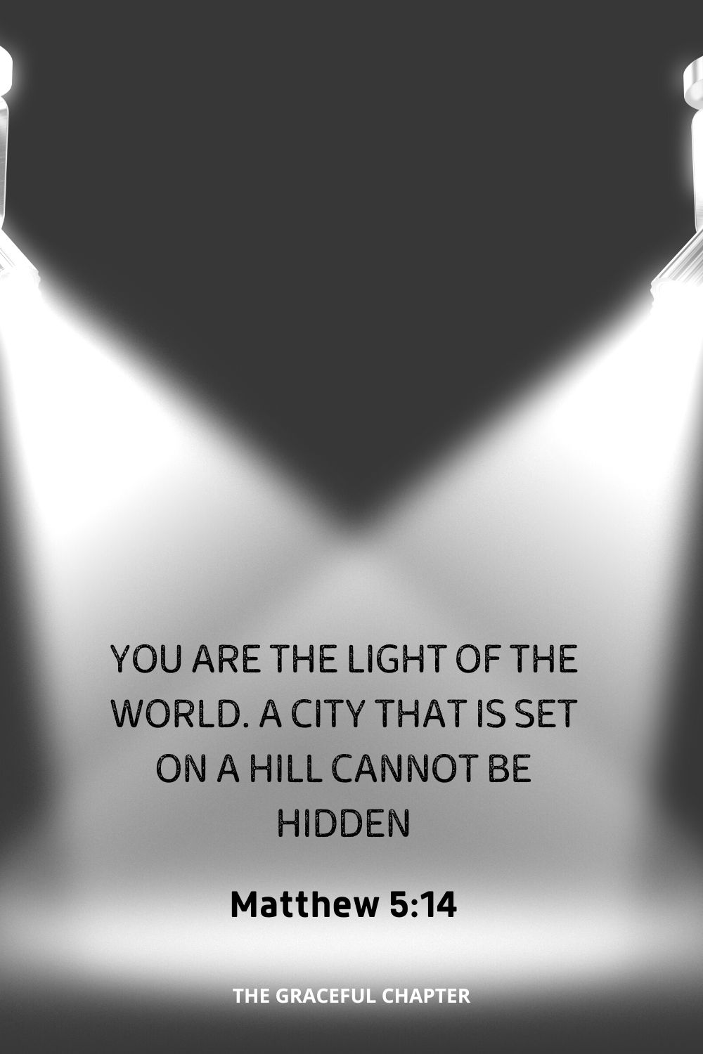 You are the light of the world. A city that is set on a hill cannot be hidden
