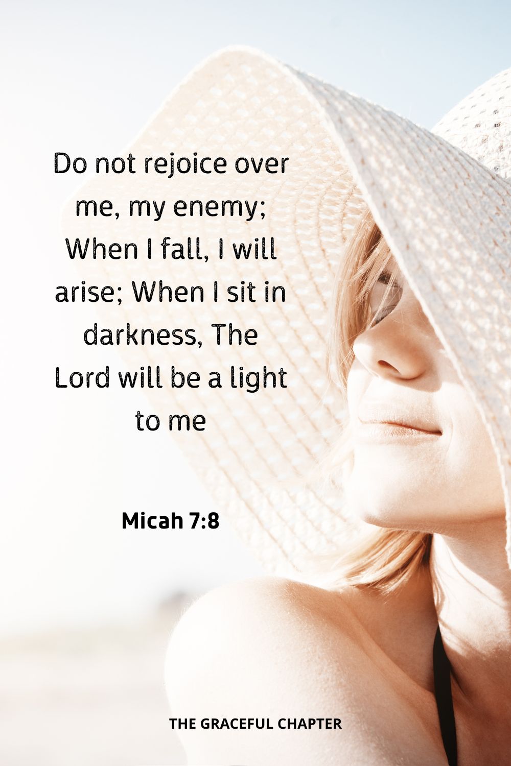 Do not rejoice over me, my enemy; When I fall, I will arise; When I sit in darkness, The Lord will be a light to me