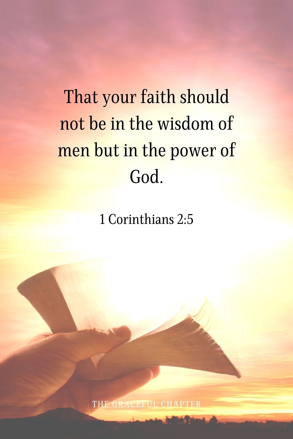 That your faith should not be in the wisdom of men but in the power of God.