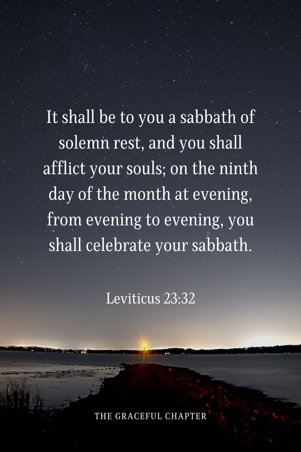 It shall be to you a sabbath of solemn rest, and you shall afflict your souls; on the ninth day of the month at evening, from evening to evening, you shall celebrate your sabbath.
