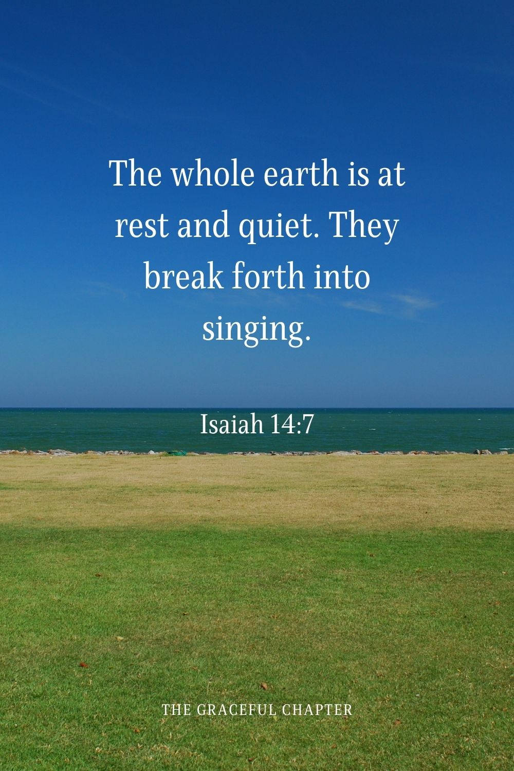 The whole earth is at rest and quiet. They break forth into singing.