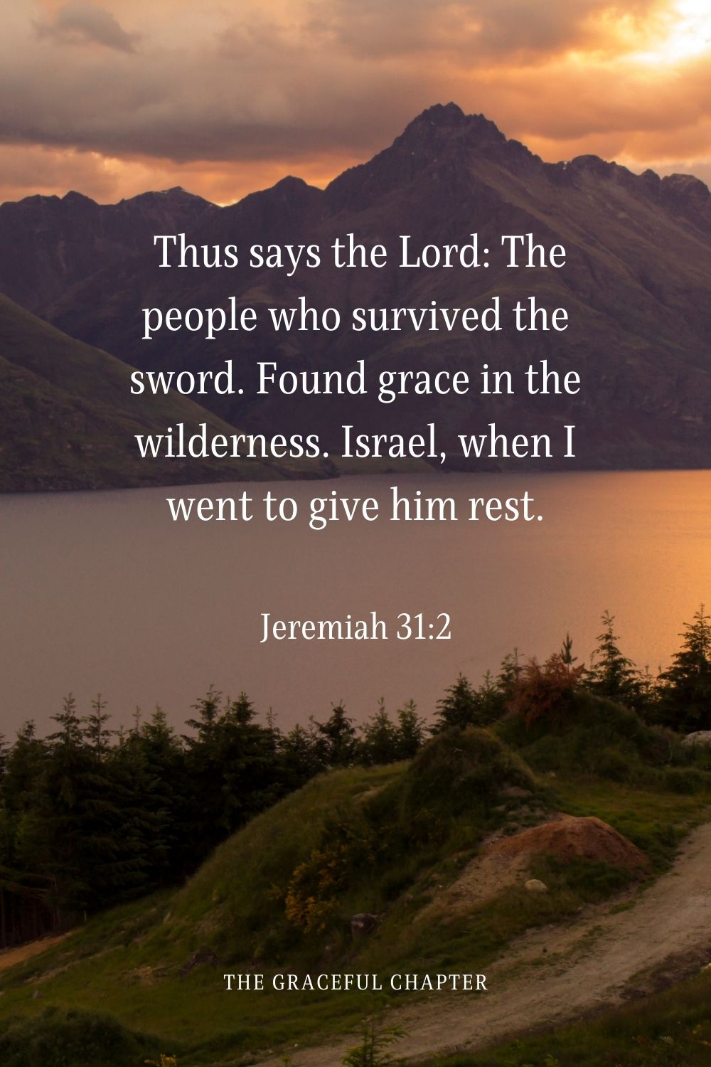  Thus says the Lord: The people who survived the sword. Found grace in the wilderness. Israel, when I went to give him rest.