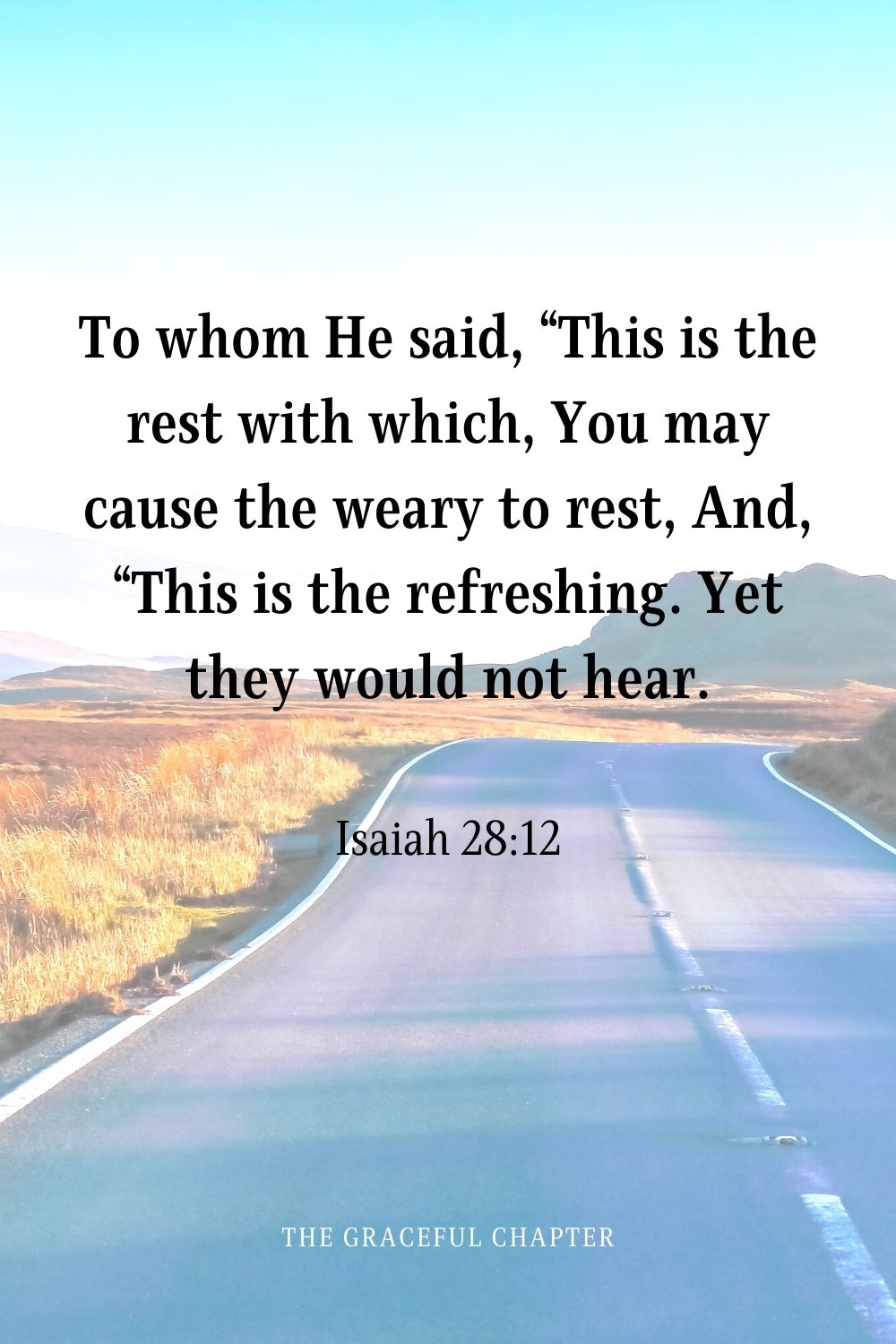 To whom He said, “This is the rest with which, You may cause the weary to rest, And, “This is the refreshing. Yet they would not hear.