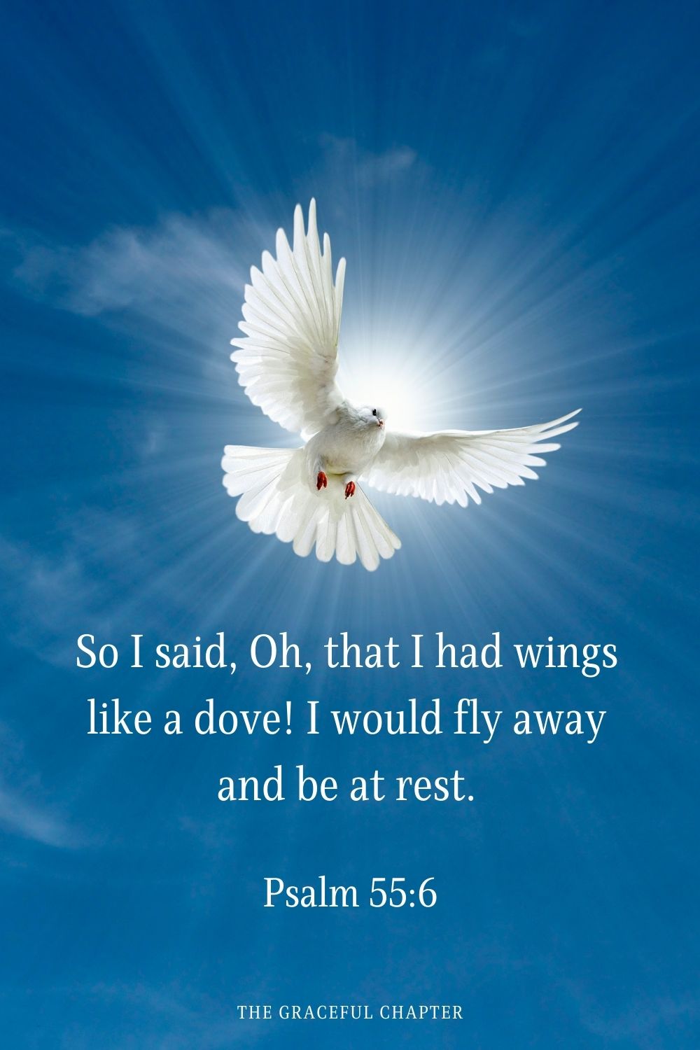 So I said, “Oh, that I had wings like a dove! I would fly away and be at rest.