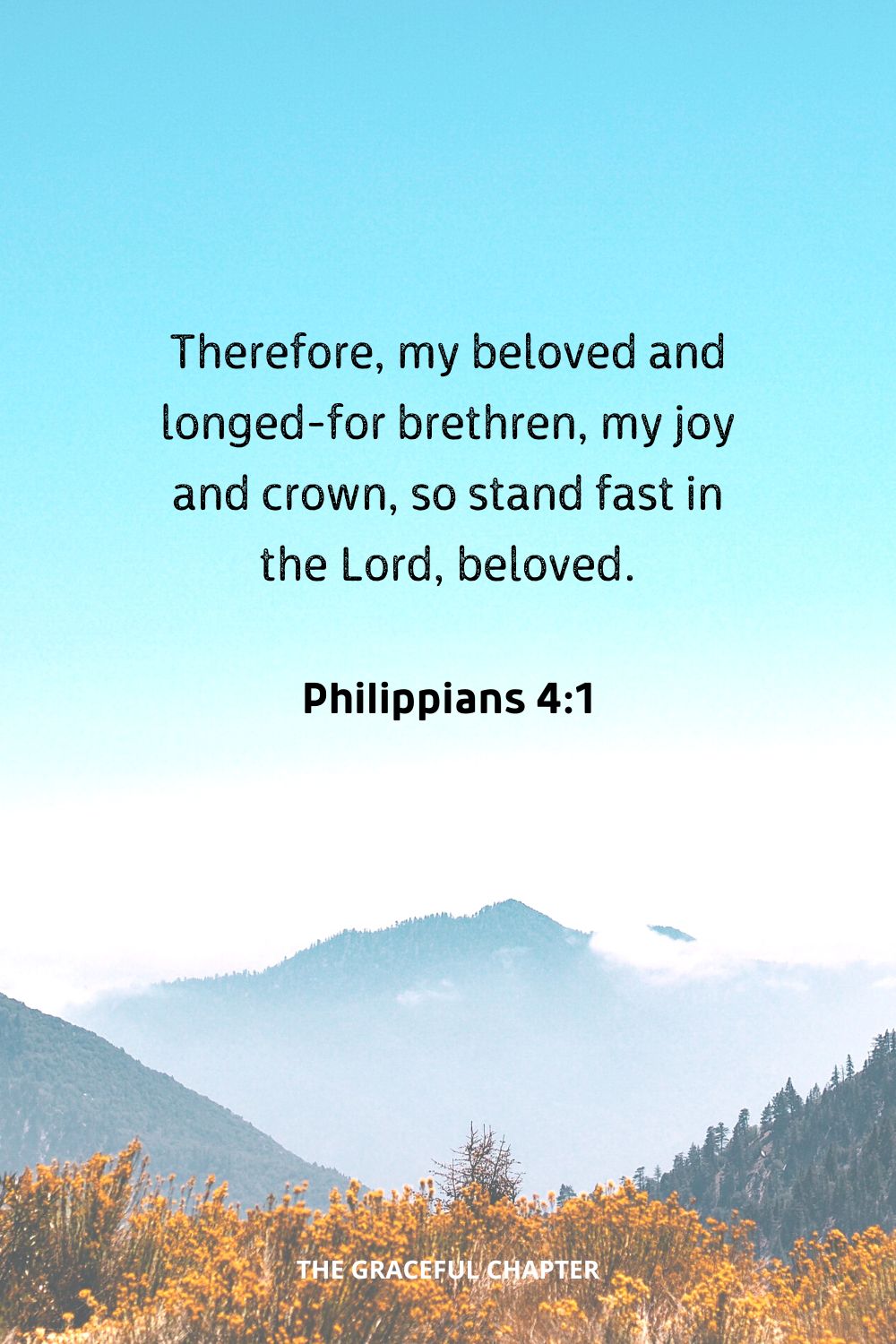 Therefore, my beloved and longed-for brethren, my joy and crown, so stand fast in the Lord, beloved.