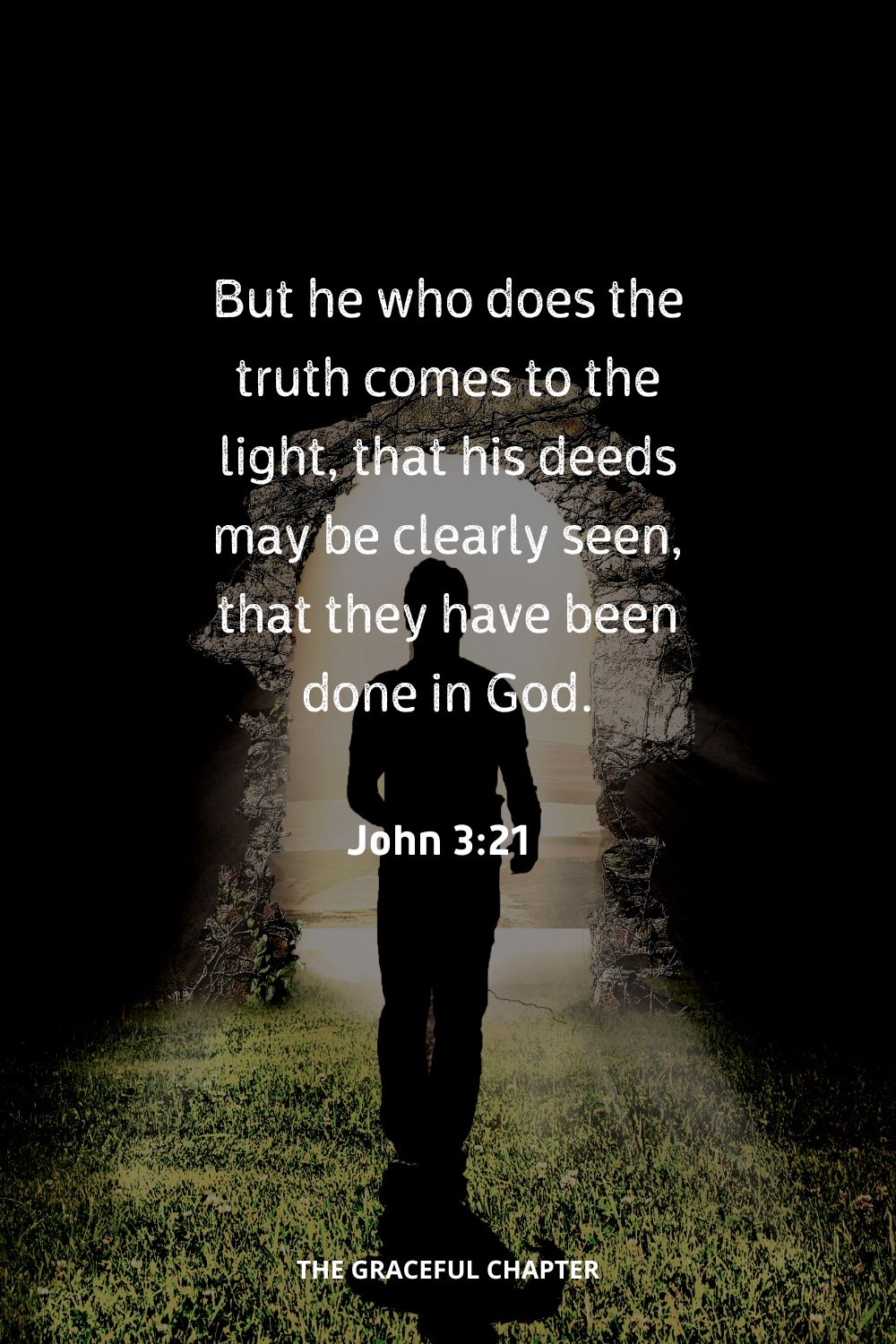 But he who does the truth comes to the light, that his deeds may be clearly seen, that they have been done in God.”