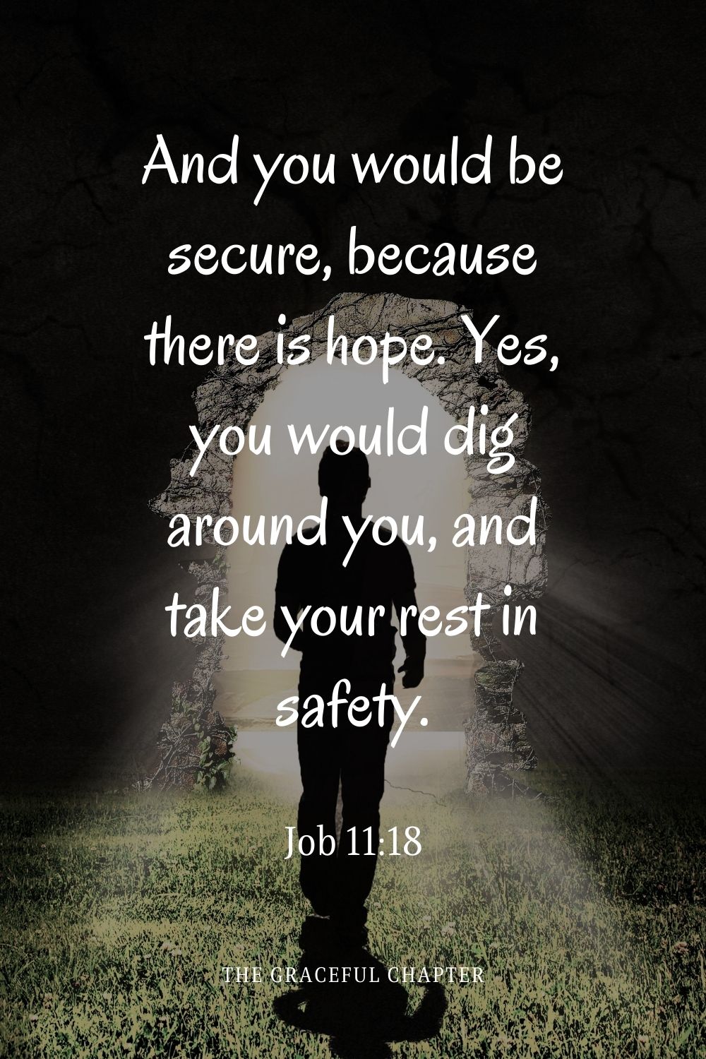 And you would be secure, because there is hope; Yes, you would dig around you, and take your rest in safety.