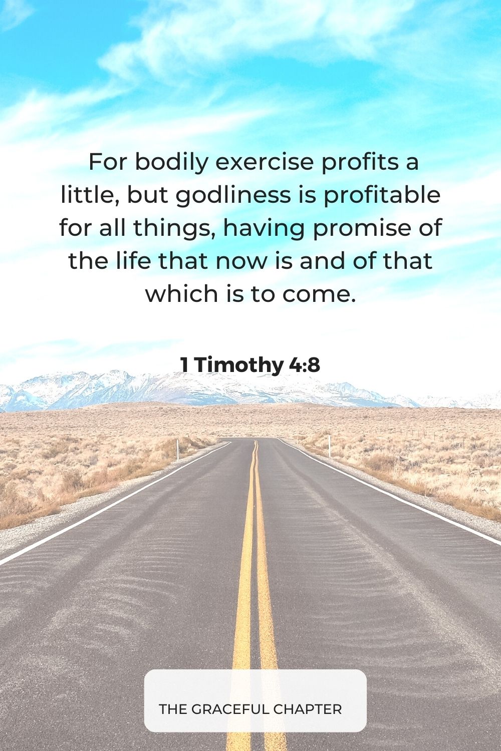  For bodily exercise profits a little, but godliness is profitable for all things, having promise of the life that now is and of that which is to come.