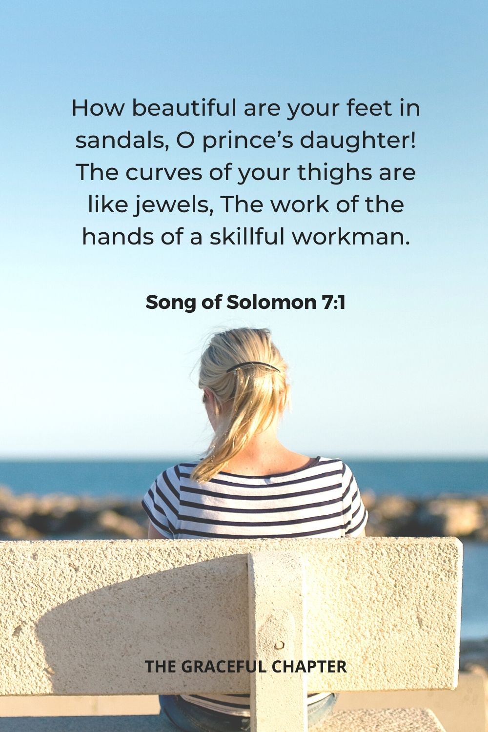 How beautiful are your feet in sandals, O prince’s daughter! The curves of your thighs are like jewels, The work of the hands of a skillful workman.