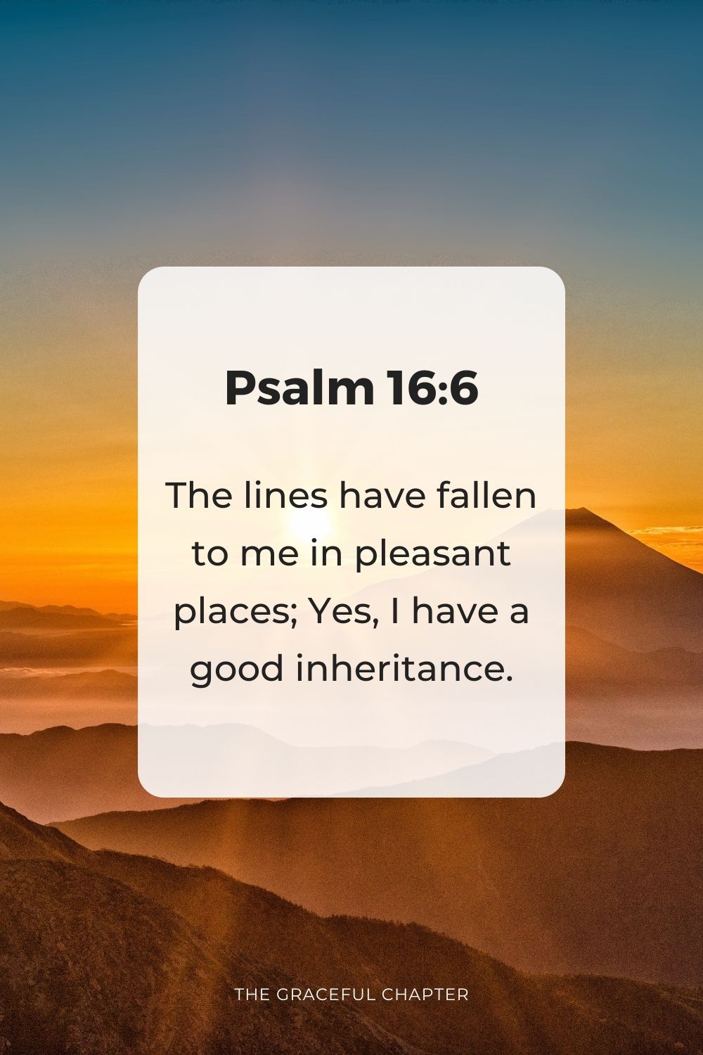 The lines have fallen to me in pleasant places; Yes, I have a good inheritance.