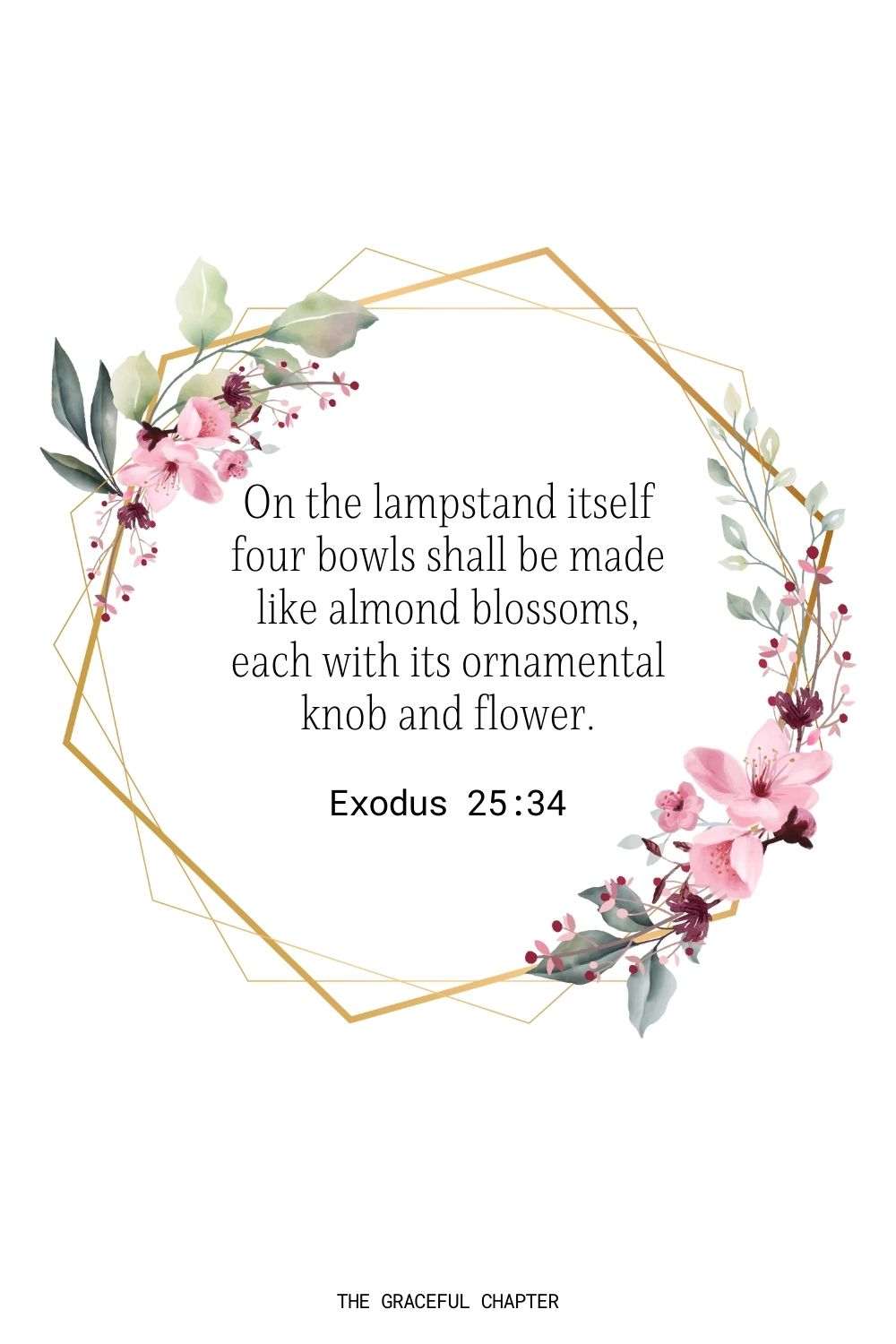 On the lampstand itself four bowls shall be made like almond blossoms, each with its ornamental knob and flower. Exodus 25:34