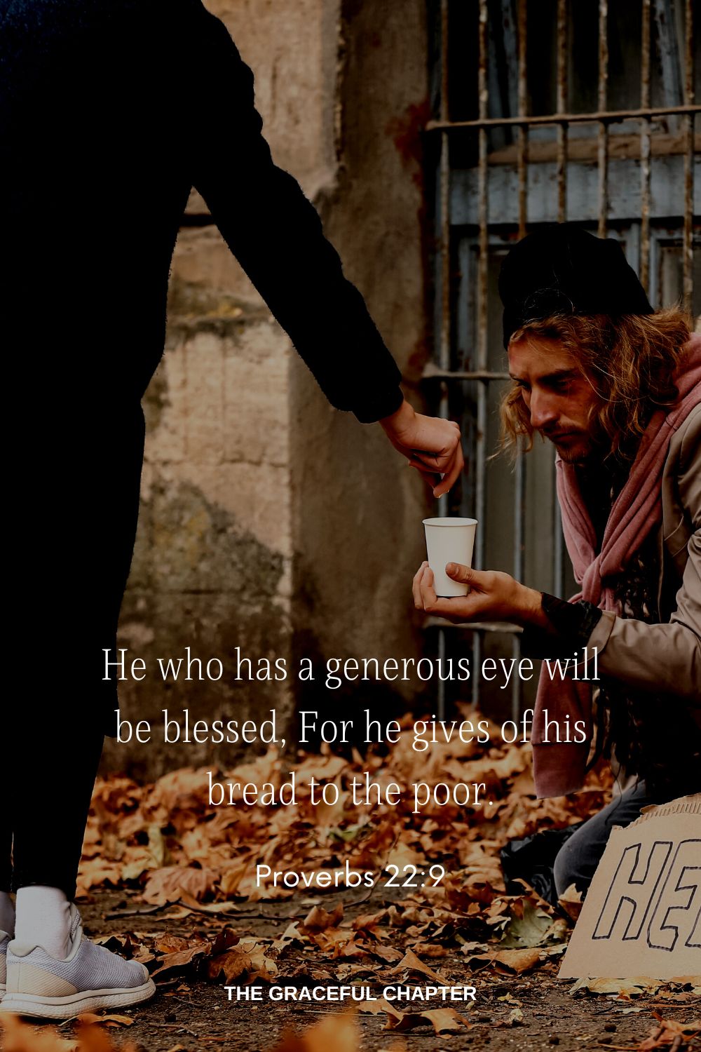 He who has a generous eye will be blessed, For he gives of his bread to the poor. Proverbs 22:9