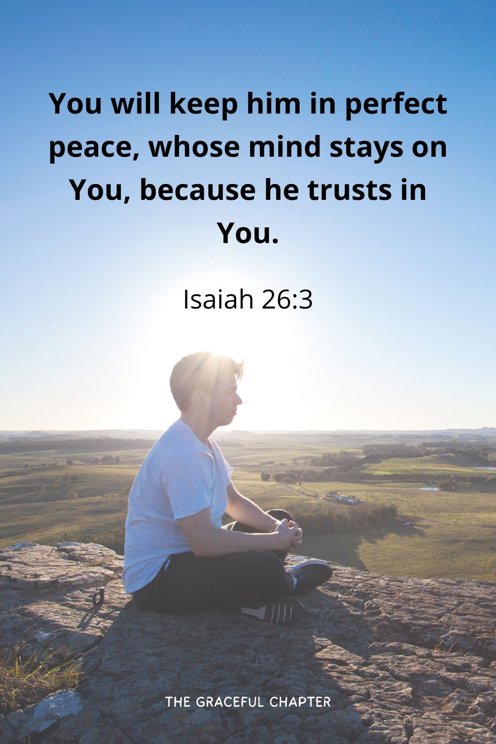 You will keep him in perfect peace, whose mind stays on You, because he trusts in You.