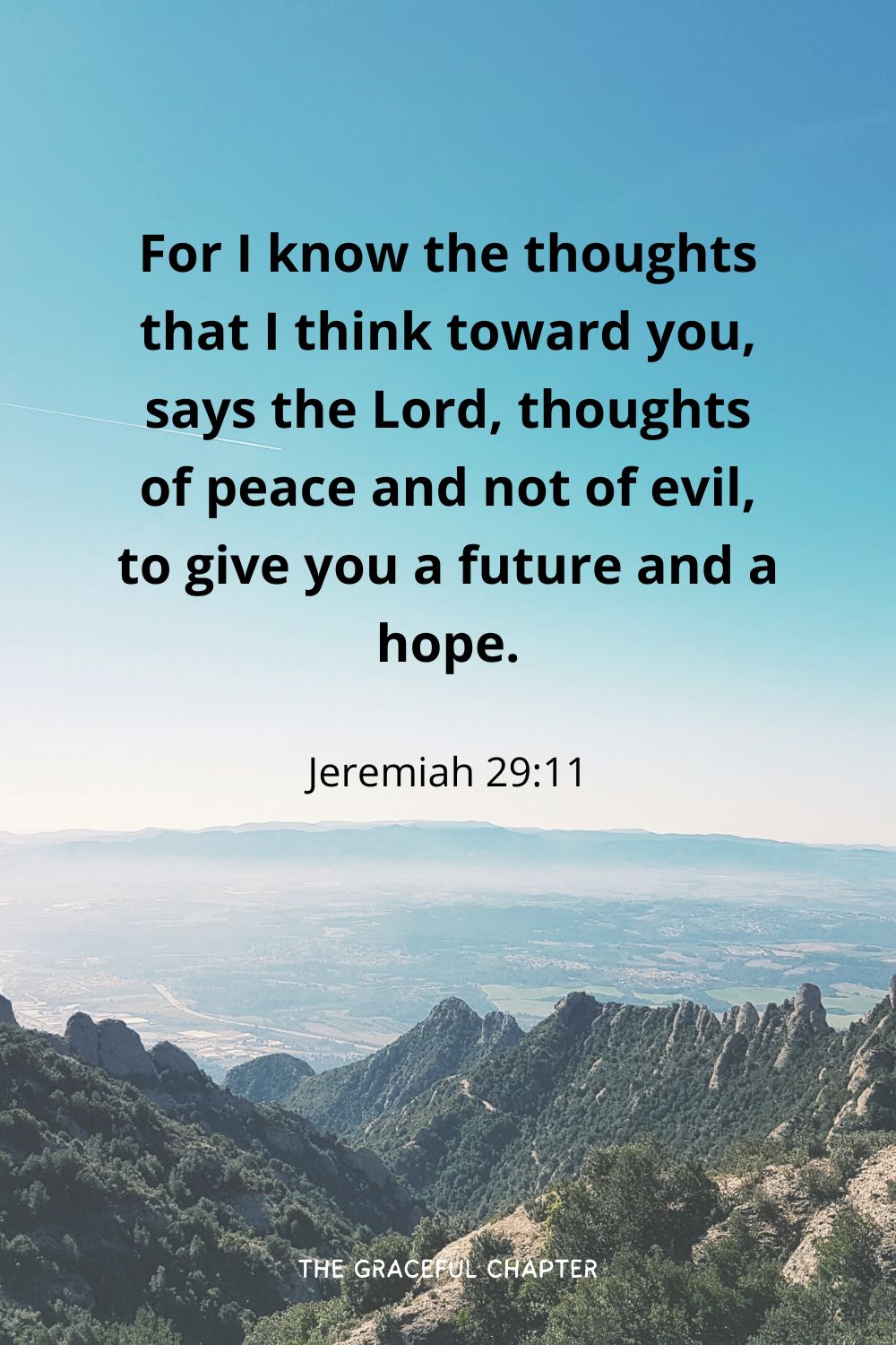 For I know the thoughts that I think toward you, says the Lord, thoughts of peace and not of evil, to give you a future and a hope.