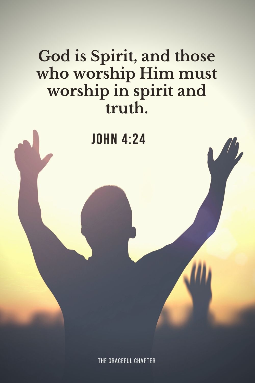 God is Spirit, and those who worship Him must worship in spirit and truth. John 4:24