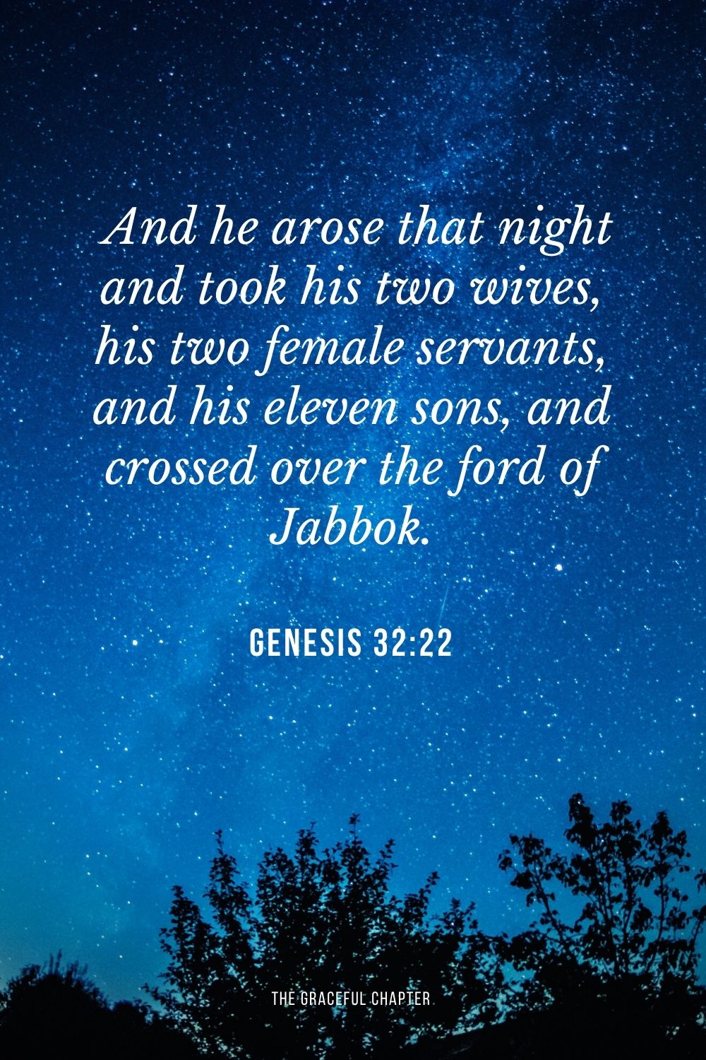  And he arose that night and took his two wives, his two female servants, and his eleven sons, and crossed over the ford of Jabbok. Genesis 32:22