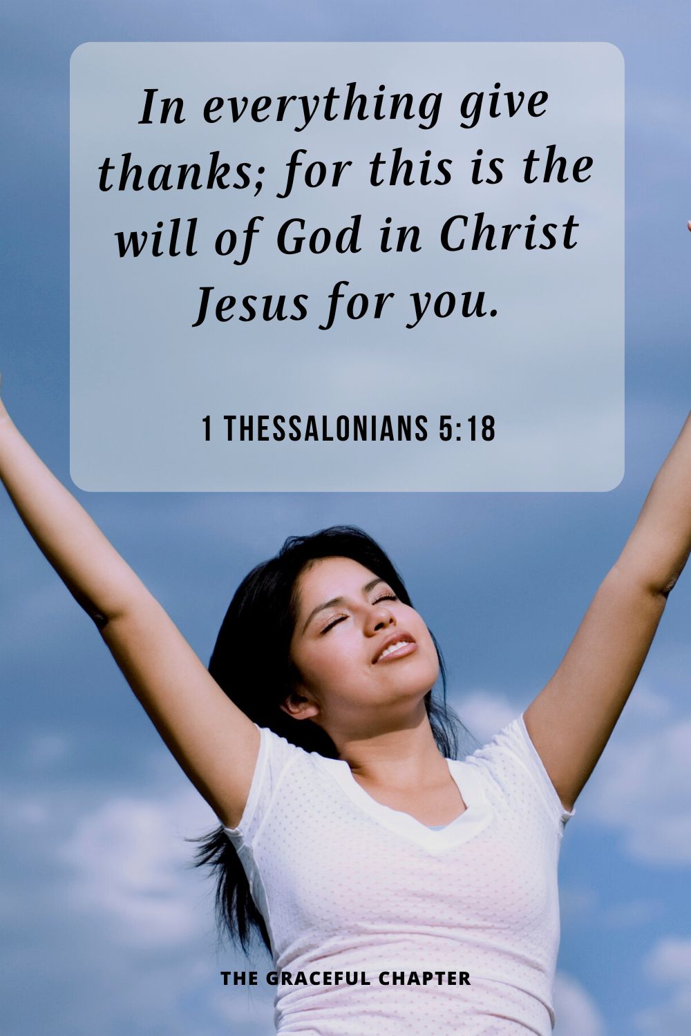 In everything give thanks; for this is the will of God in Christ Jesus for you.1 Thessalonians 5:18