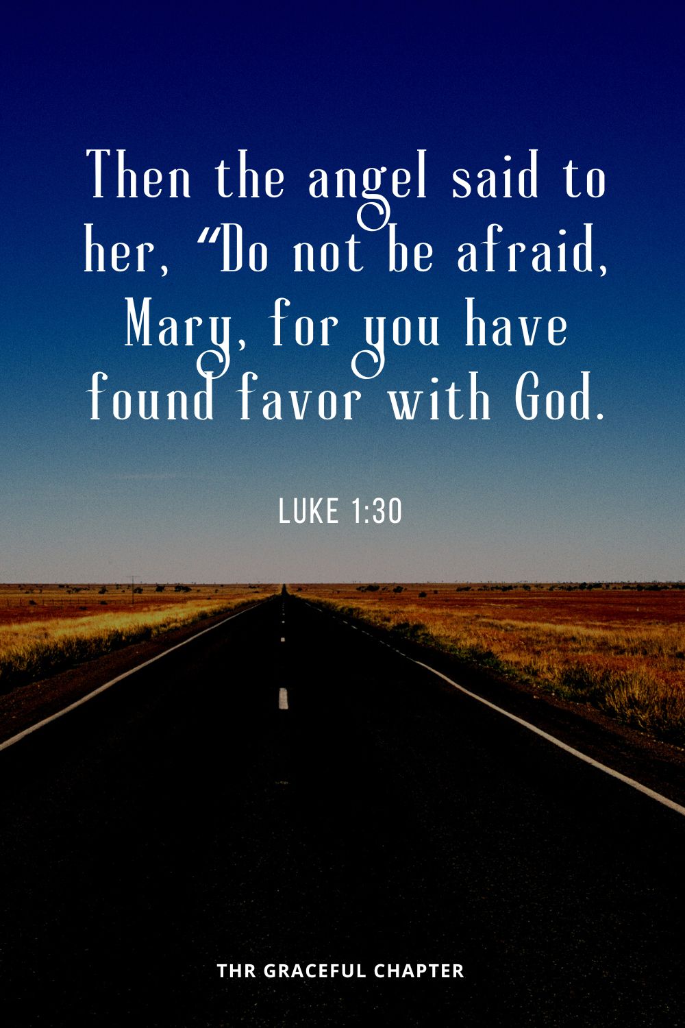Then the angel said to her, “Do not be afraid, Mary, for you have found favor with God.Luke 1:30