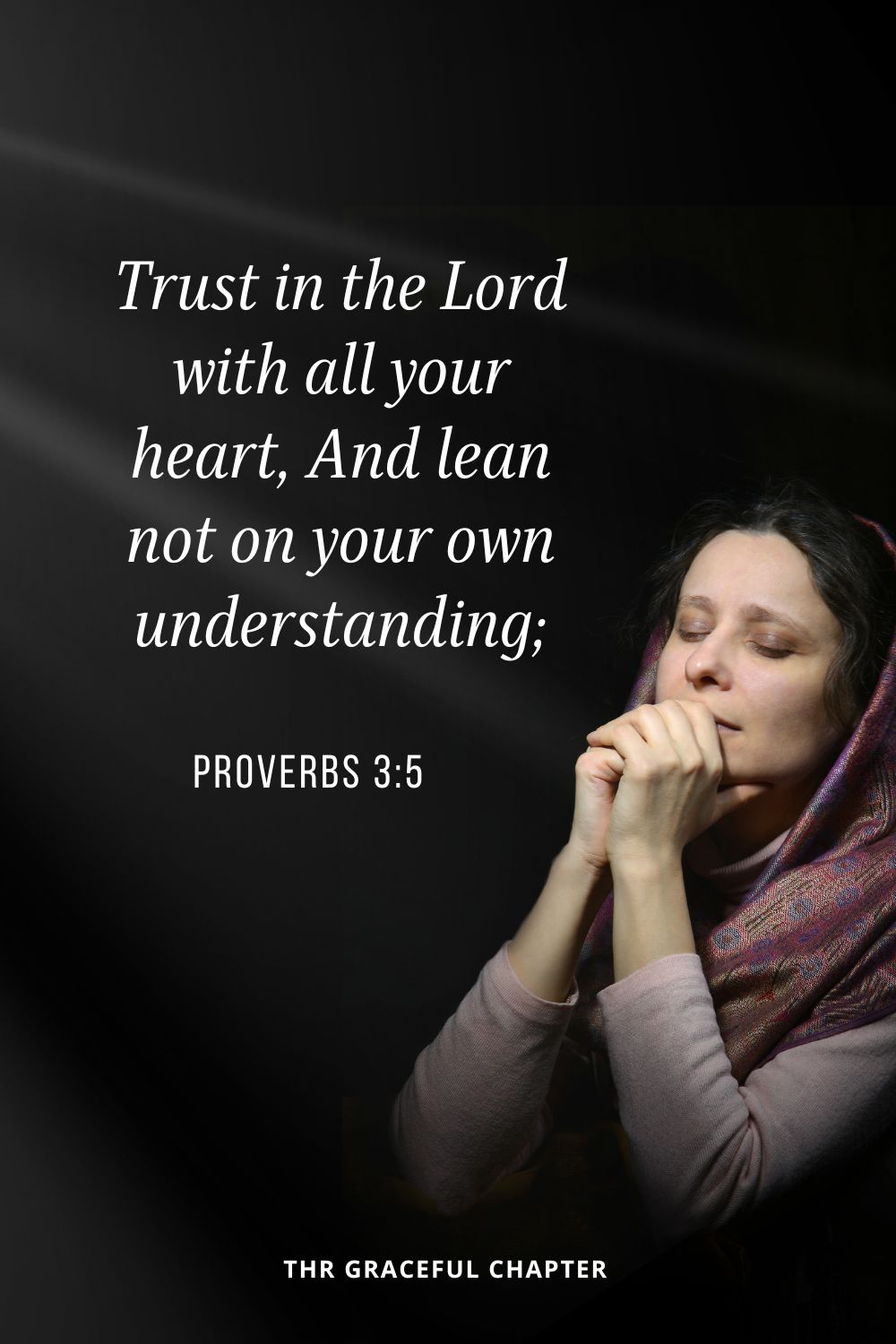 Trust in the Lord with all your heart, And lean not on your own understanding; Proverbs 3:5