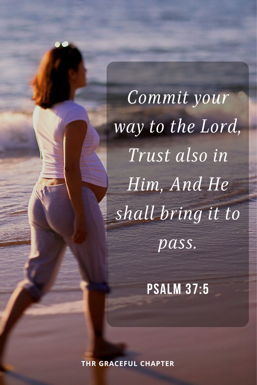 Commit your way to the Lord, Trust also in Him, And He shall bring it to pass.Psalm 37:5