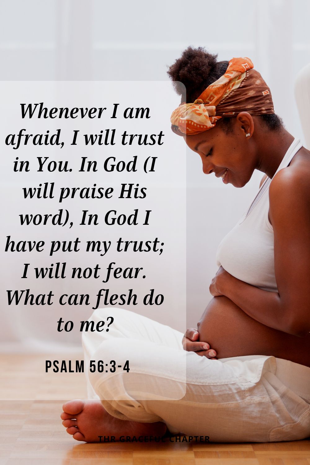 Whenever I am afraid, I will trust in You. In God (I will praise His word), In God I have put my trust; I will not fear. What can flesh do to me?  Psalm 56:3-4