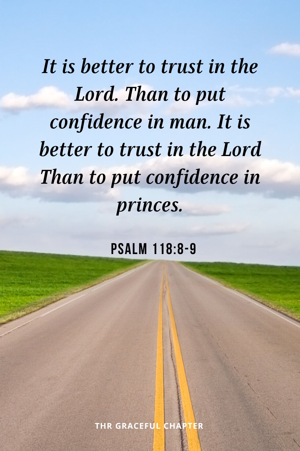 It is better to trust in the Lord. Than to put confidence in man.  It is better to trust in the Lord Than to put confidence in princes.Psalm 118:8-9